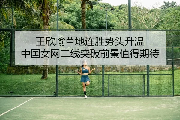 王欣瑜草地连胜势头升温 中国女网二线突破前景值得期待